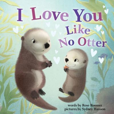 I Love You Like No Otter by Rose Rossner